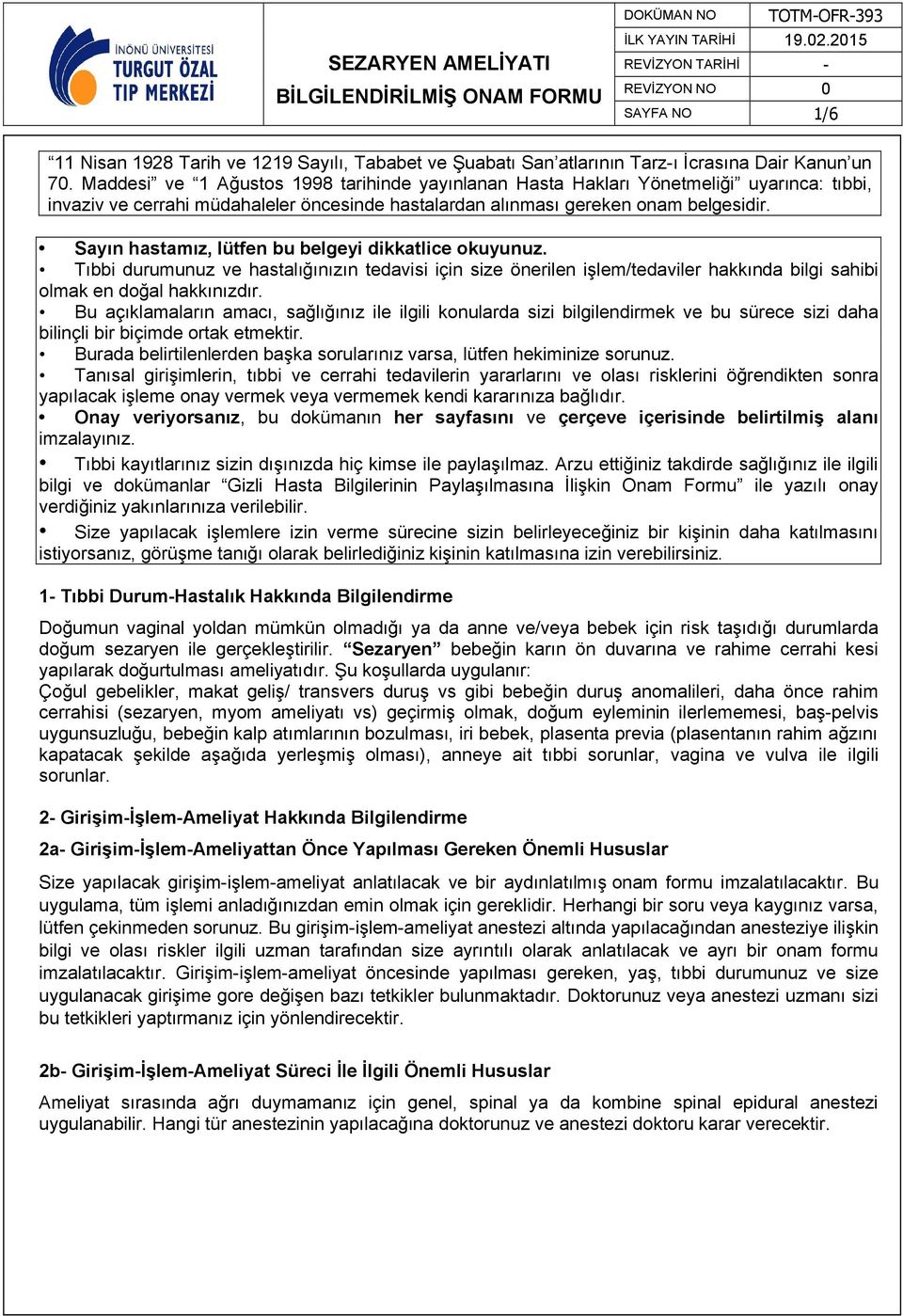 Sayın hastamız, lütfen bu belgeyi dikkatlice okuyunuz. Tıbbi durumunuz ve hastalığınızın tedavisi için size önerilen işlem/tedaviler hakkında bilgi sahibi olmak en doğal hakkınızdır.