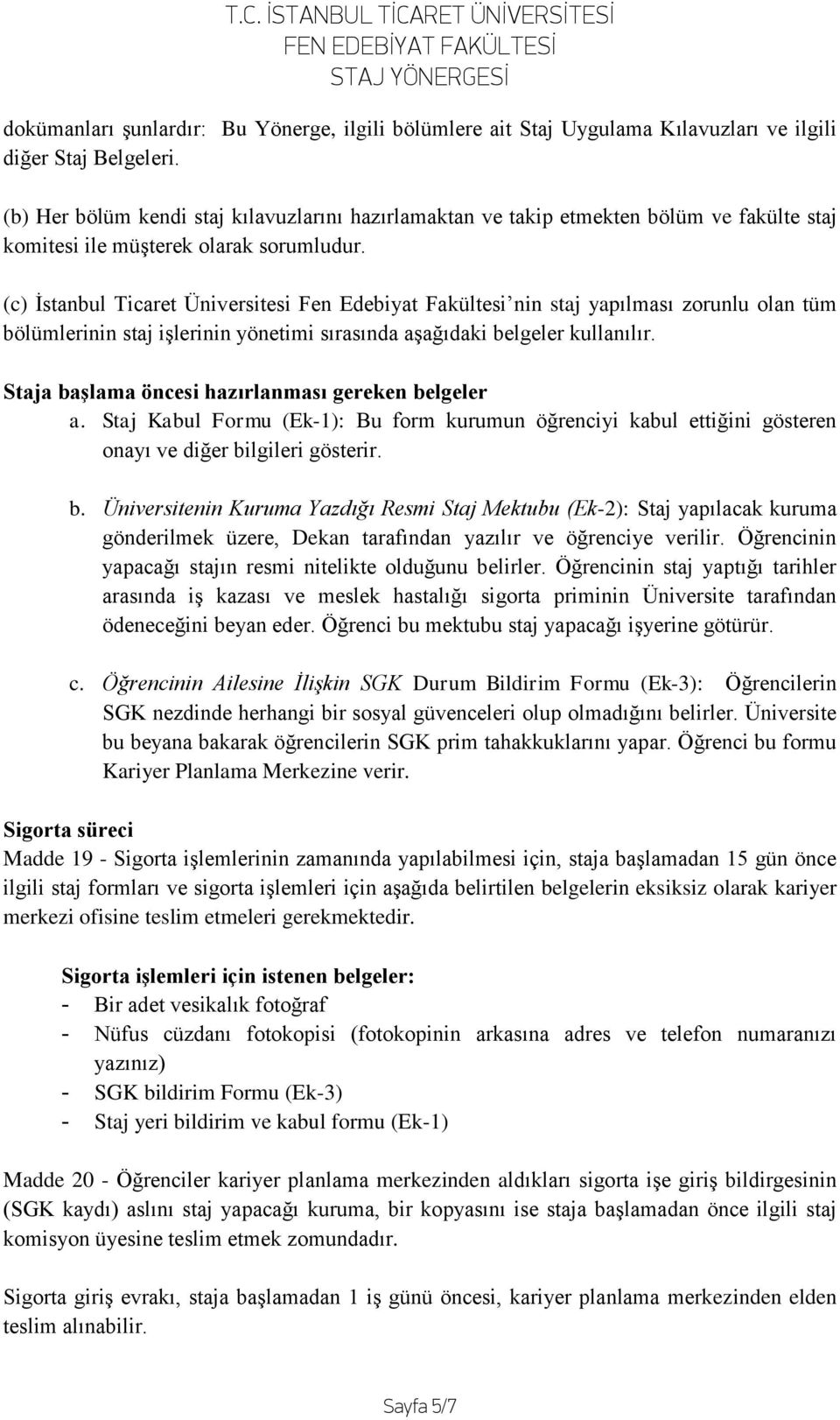 (c) İstanbul Ticaret Üniversitesi Fen Edebiyat Fakültesi nin staj yapılması zorunlu olan tüm bölümlerinin staj işlerinin yönetimi sırasında aşağıdaki belgeler kullanılır.