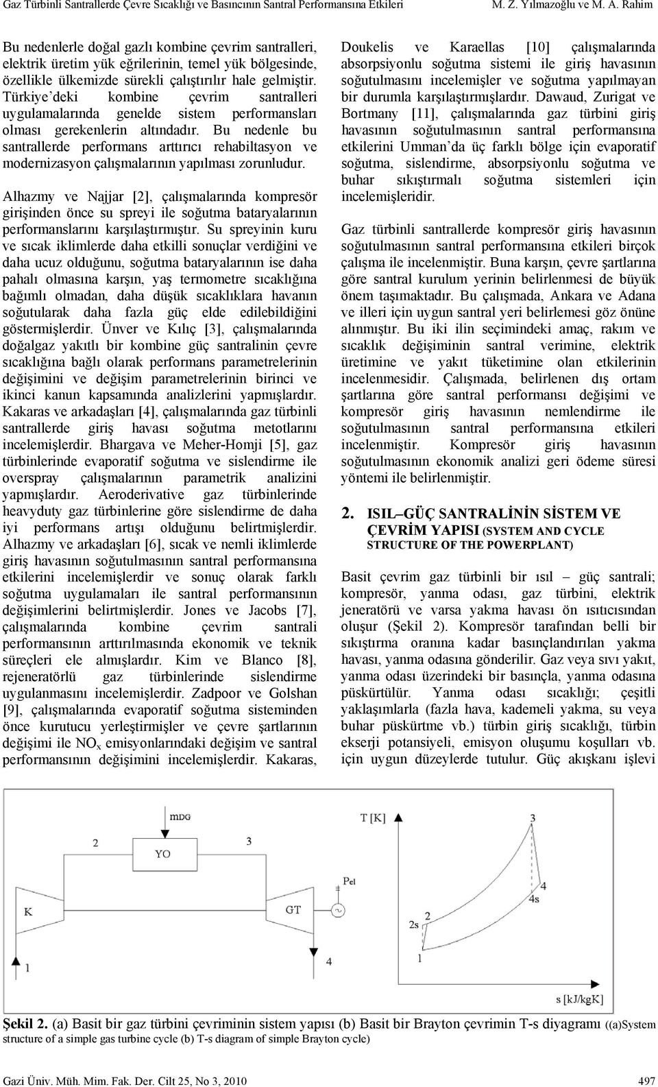 Türiye dei ombine çevrim santralleri uygulamalarında genelde sistem erformansları olması gereenlerin altındadır.