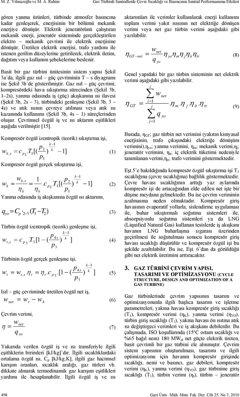 dönüşür. Eletri jeneratörünü çalıştıran meani enerji, jeneratör sisteminde gerçeleştirilen eletro meani çevrimi ile eletri enerjisine dönüşür.