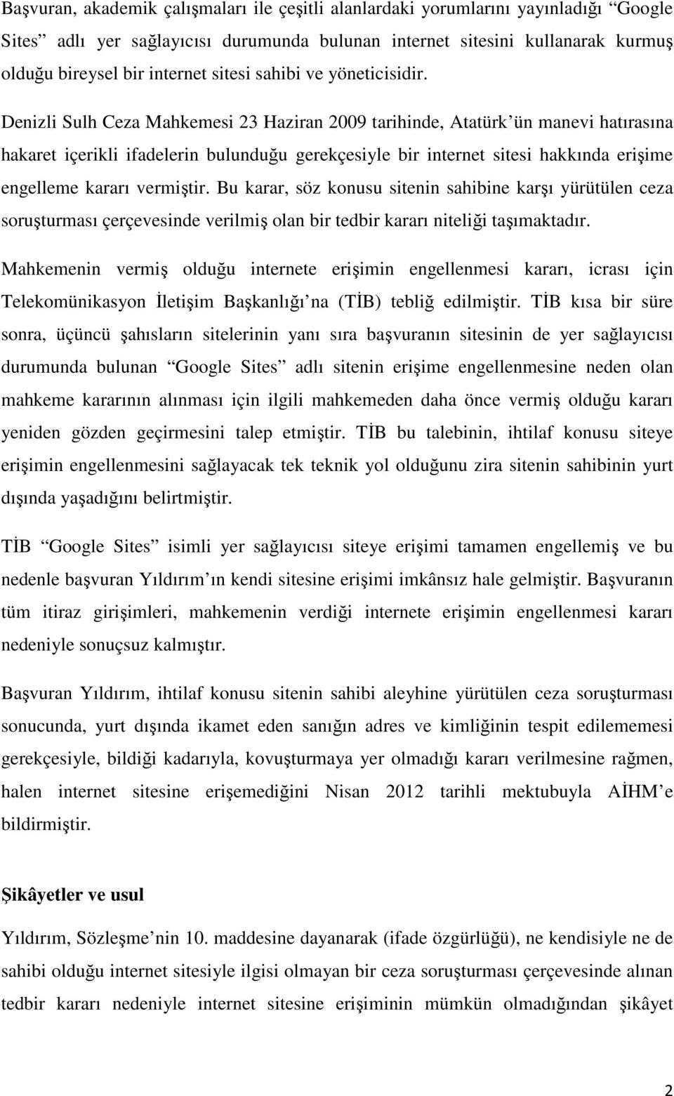 Denizli Sulh Ceza Mahkemesi 23 Haziran 2009 tarihinde, Atatürk ün manevi hatırasına hakaret içerikli ifadelerin bulunduğu gerekçesiyle bir internet sitesi hakkında erişime engelleme kararı vermiştir.