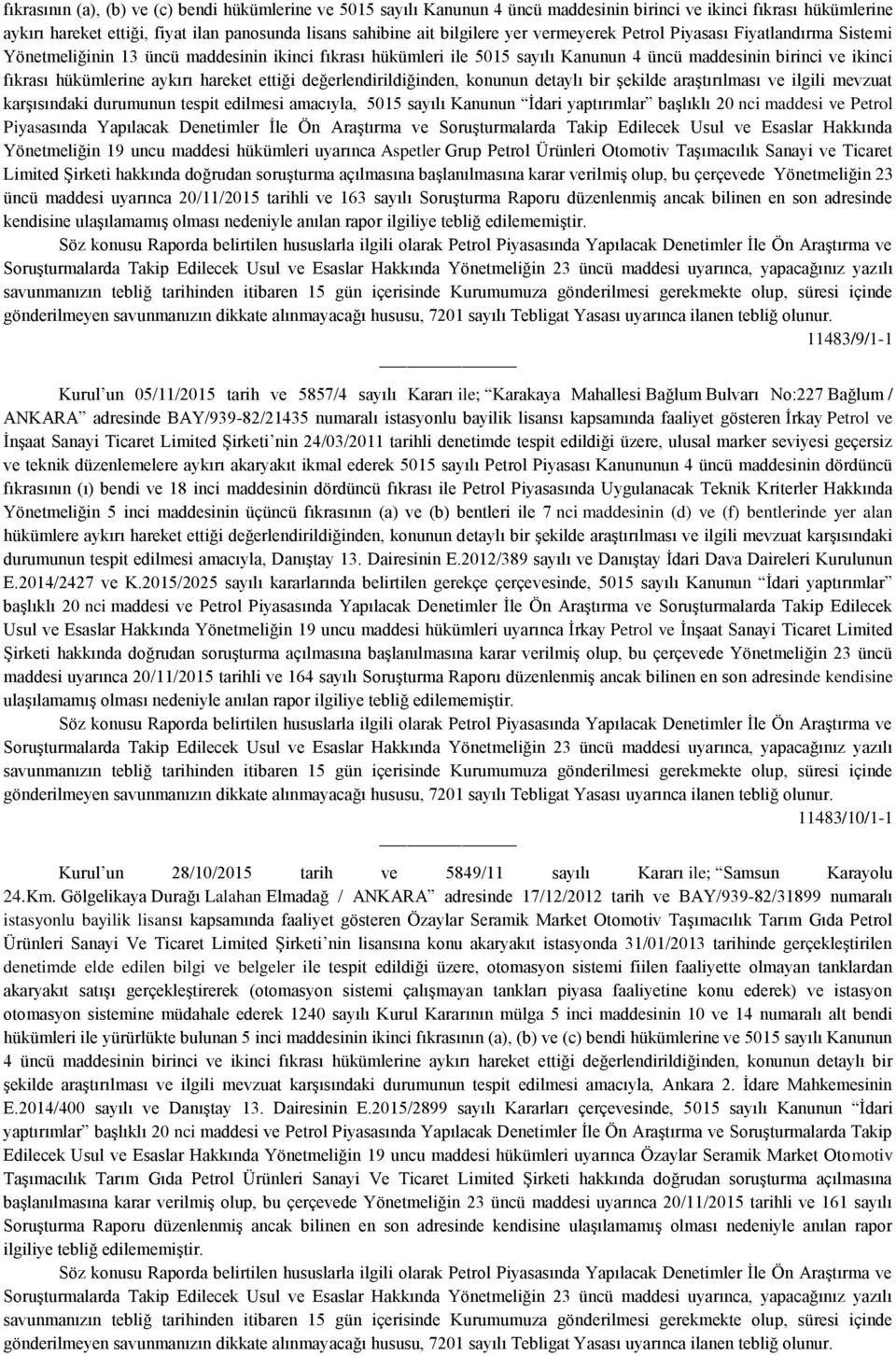 hareket ettiği değerlendirildiğinden, konunun detaylı bir şekilde araştırılması ve ilgili mevzuat karşısındaki durumunun tespit edilmesi amacıyla, 5015 sayılı Kanunun İdari yaptırımlar başlıklı 20