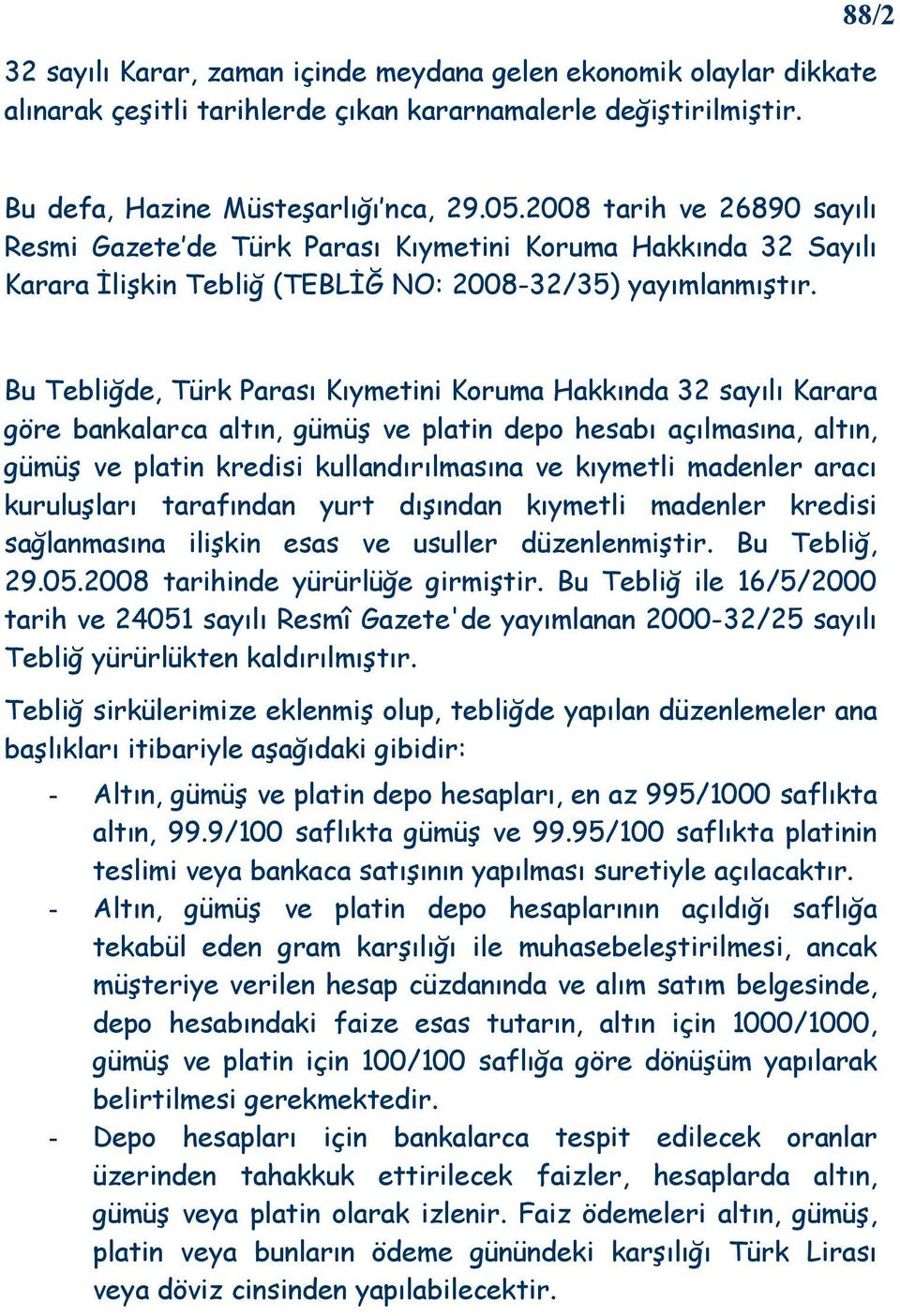 Bu Tebliğde, Türk Parası Kıymetini Koruma Hakkında 32 sayılı Karara göre bankalarca altın, gümüş ve platin depo hesabı açılmasına, altın, gümüş ve platin kredisi kullandırılmasına ve kıymetli