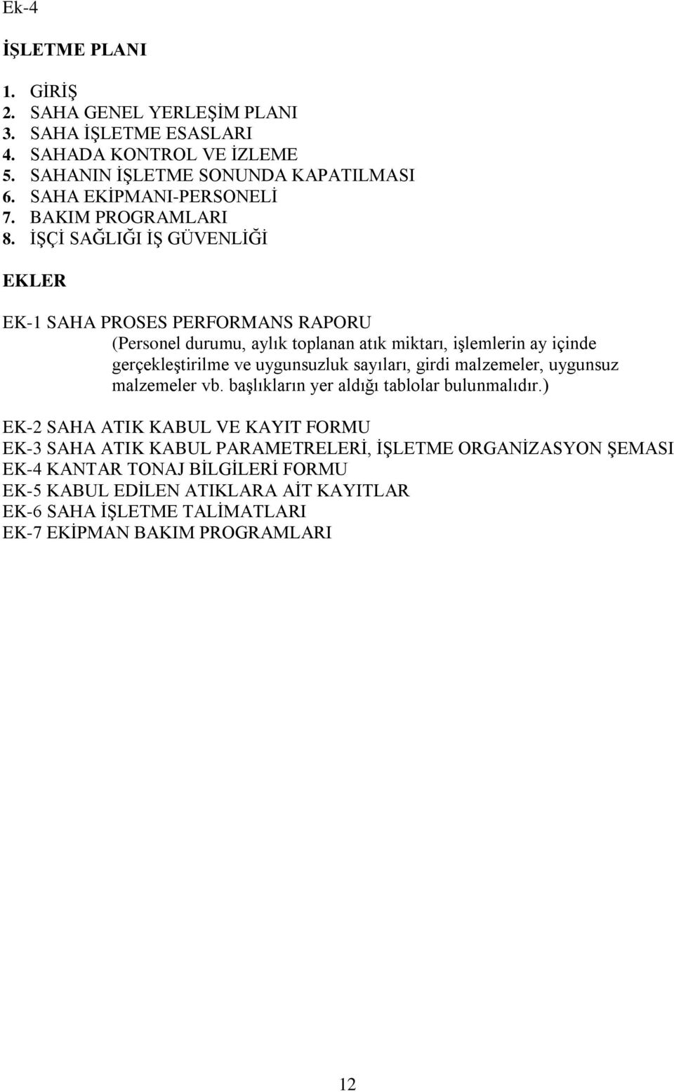 İŞÇİ SAĞLIĞI İŞ GÜVENLİĞİ EKLER EK-1 SAHA PROSES PERFORMANS RAPORU (Personel durumu, aylık toplanan atık miktarı, işlemlerin ay içinde gerçekleştirilme ve uygunsuzluk