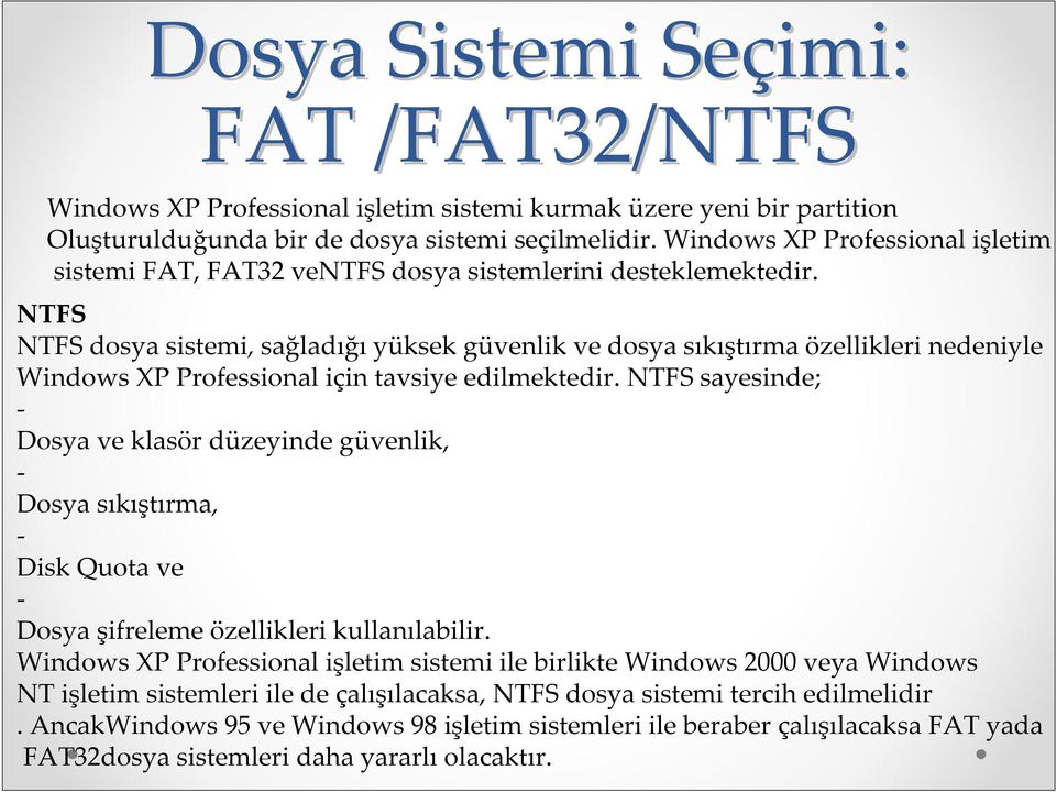 NTFS NTFS dosya sistemi, sağladığı yüksek güvenlik ve dosya sıkıştırma özellikleri nedeniyle Windows XP Professional için tavsiye edilmektedir.