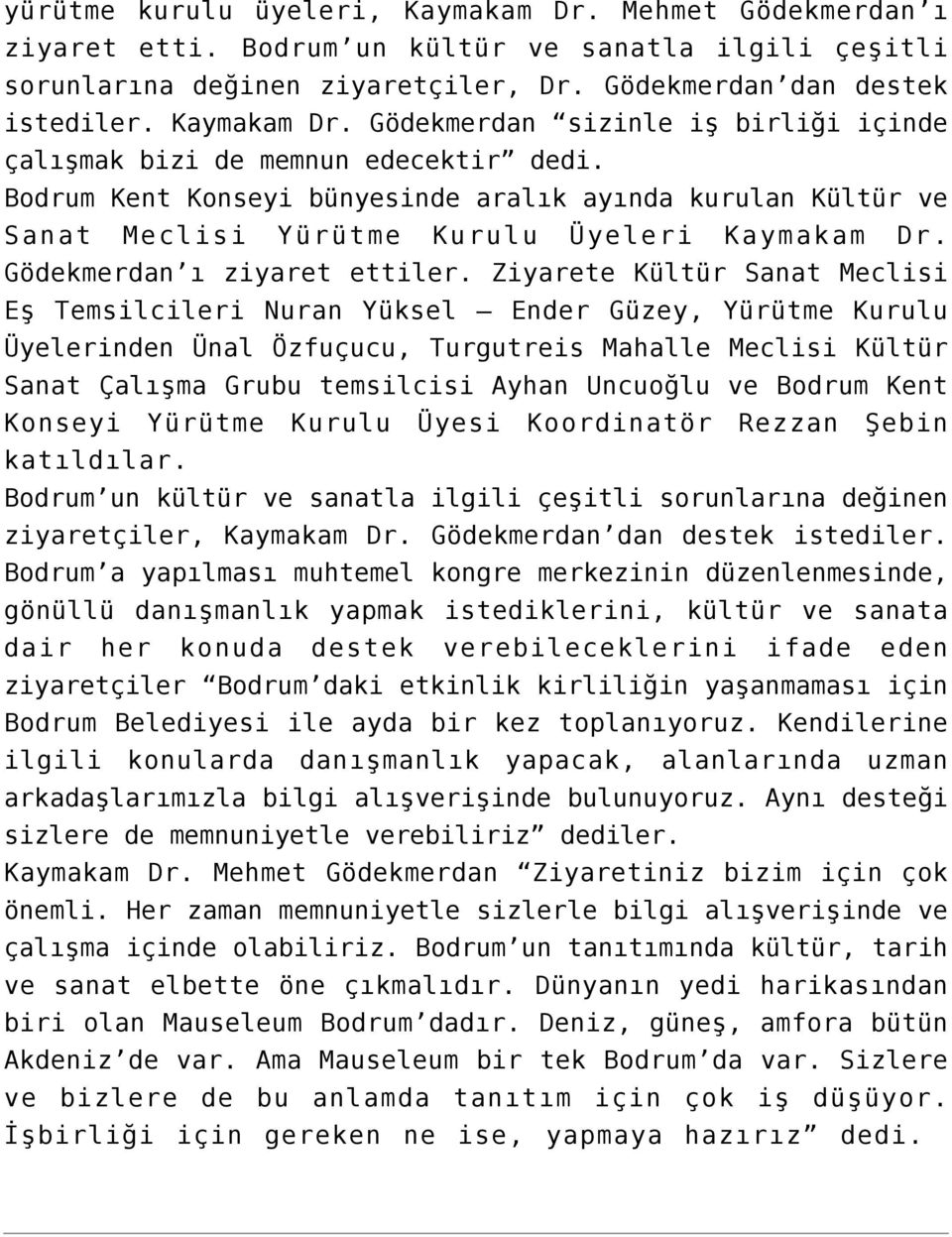 Ziyarete Kültür Sanat Meclisi Eş Temsilcileri Nuran Yüksel Ender Güzey, Yürütme Kurulu Üyelerinden Ünal Özfuçucu, Turgutreis Mahalle Meclisi Kültür Sanat Çalışma Grubu temsilcisi Ayhan Uncuoğlu ve