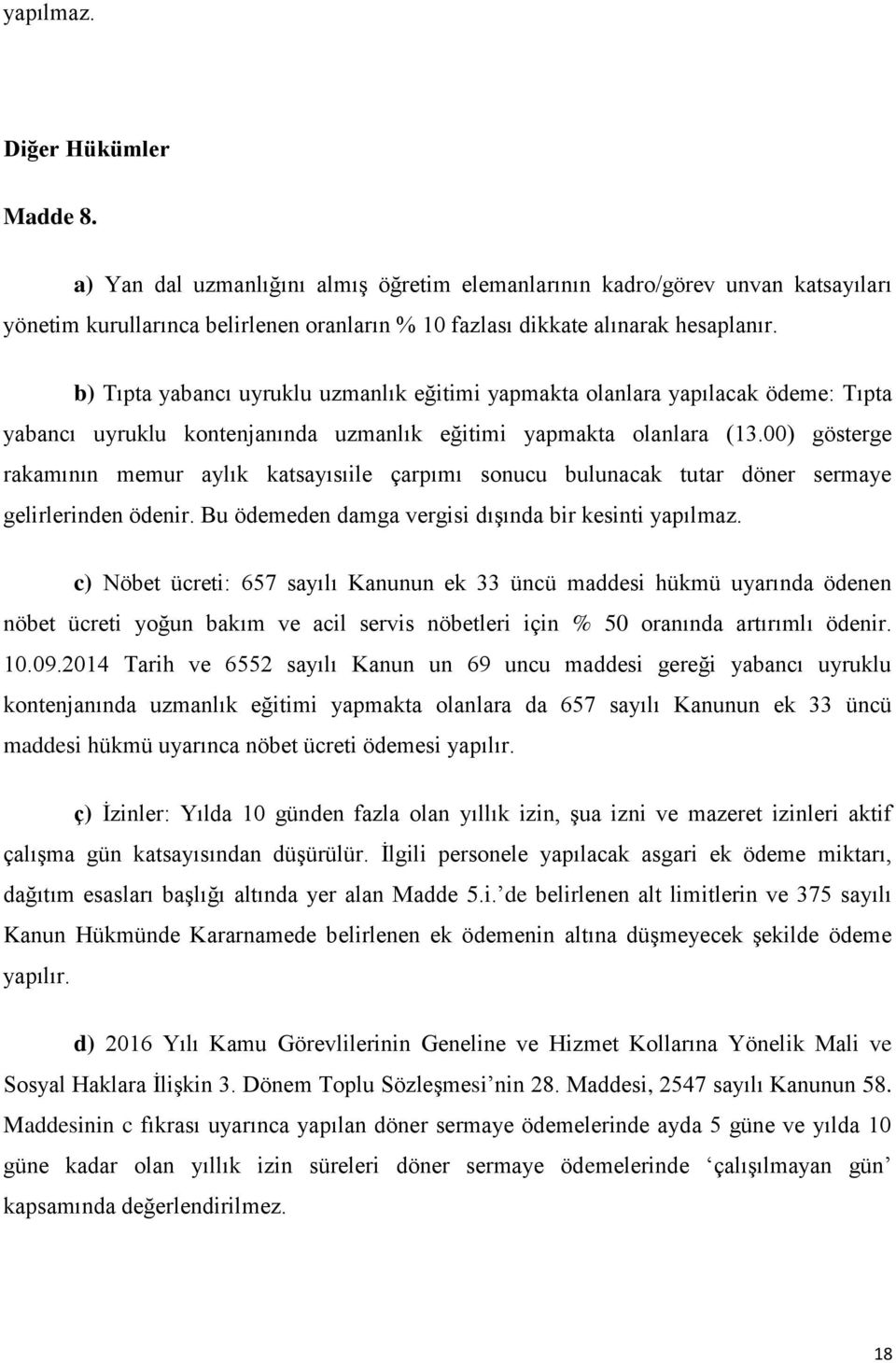 00) gösterge rakamının memur aylık katsayısıile çarpımı sonucu bulunacak tutar döner sermaye gelirlerinden ödenir. Bu ödemeden damga vergisi dışında bir kesinti yapılmaz.