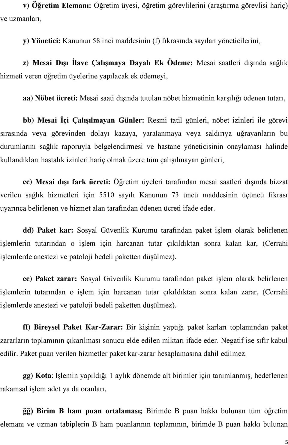 bb) Mesai İçi Çalışılmayan Günler: Resmi tatil günleri, nöbet izinleri ile görevi sırasında veya görevinden dolayı kazaya, yaralanmaya veya saldırıya uğrayanların bu durumlarını sağlık raporuyla