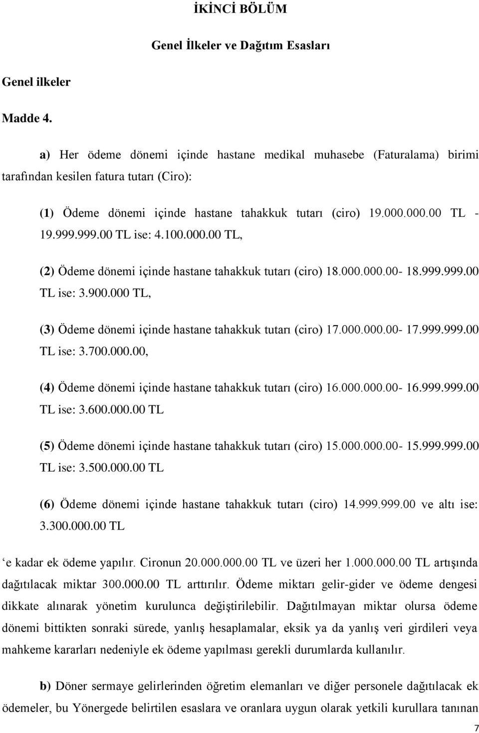 999.00 TL ise: 4.100.000.00 TL, (2) Ödeme dönemi içinde hastane tahakkuk tutarı (ciro) 18.000.000.00-18.999.999.00 TL ise: 3.900.000 TL, (3) Ödeme dönemi içinde hastane tahakkuk tutarı (ciro) 17.000.000.00-17.