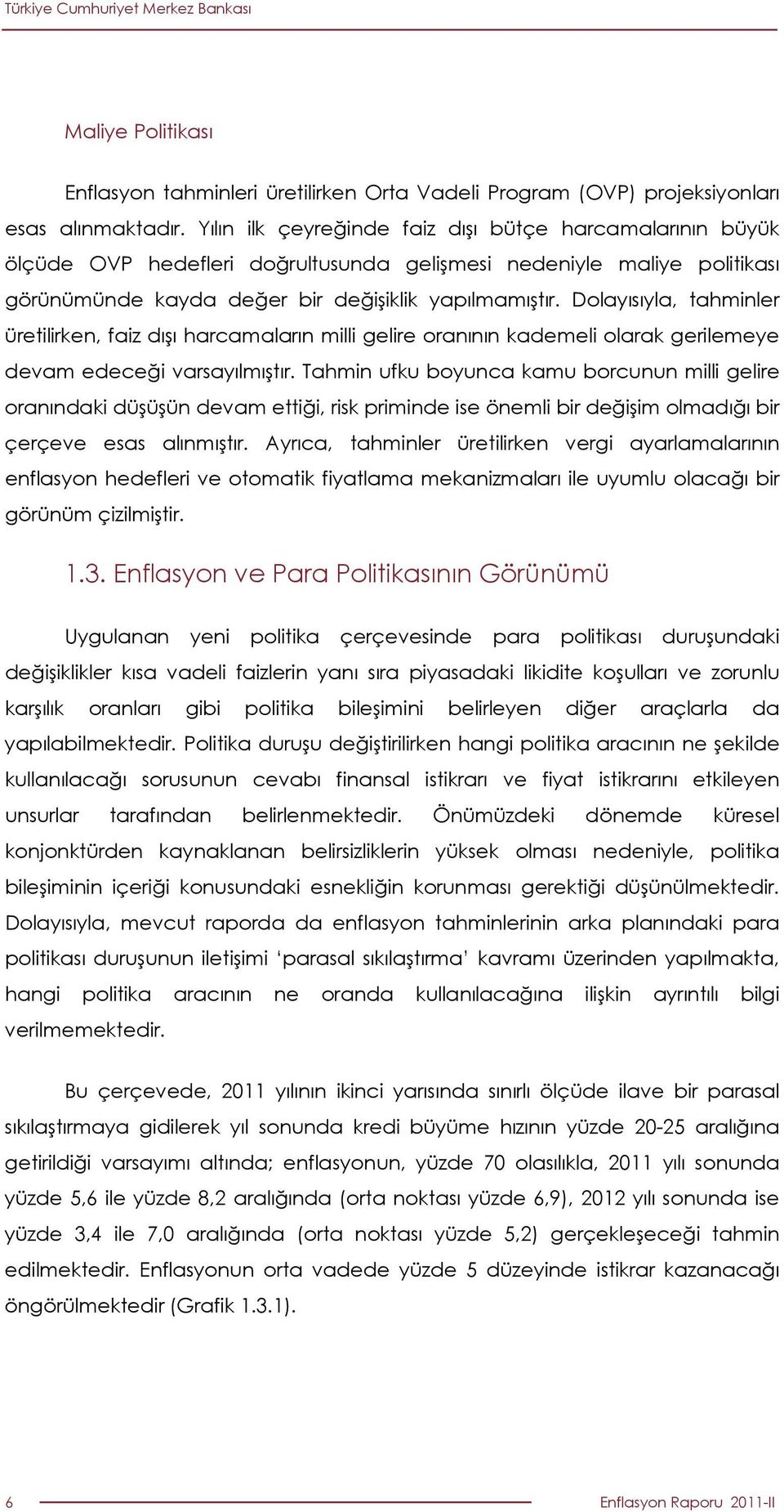 Dolayısıyla, tahminler üretilirken, faiz dışı harcamaların milli gelire oranının kademeli olarak gerilemeye devam edeceği varsayılmıştır.