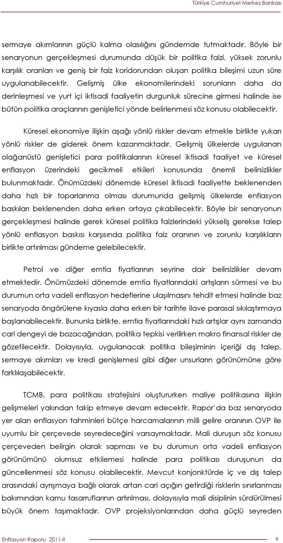 Gelişmiş ülke ekonomilerindeki sorunların daha da derinleşmesi ve yurt içi iktisadi faaliyetin durgunluk sürecine girmesi halinde ise bütün politika araçlarının genişletici yönde belirlenmesi söz