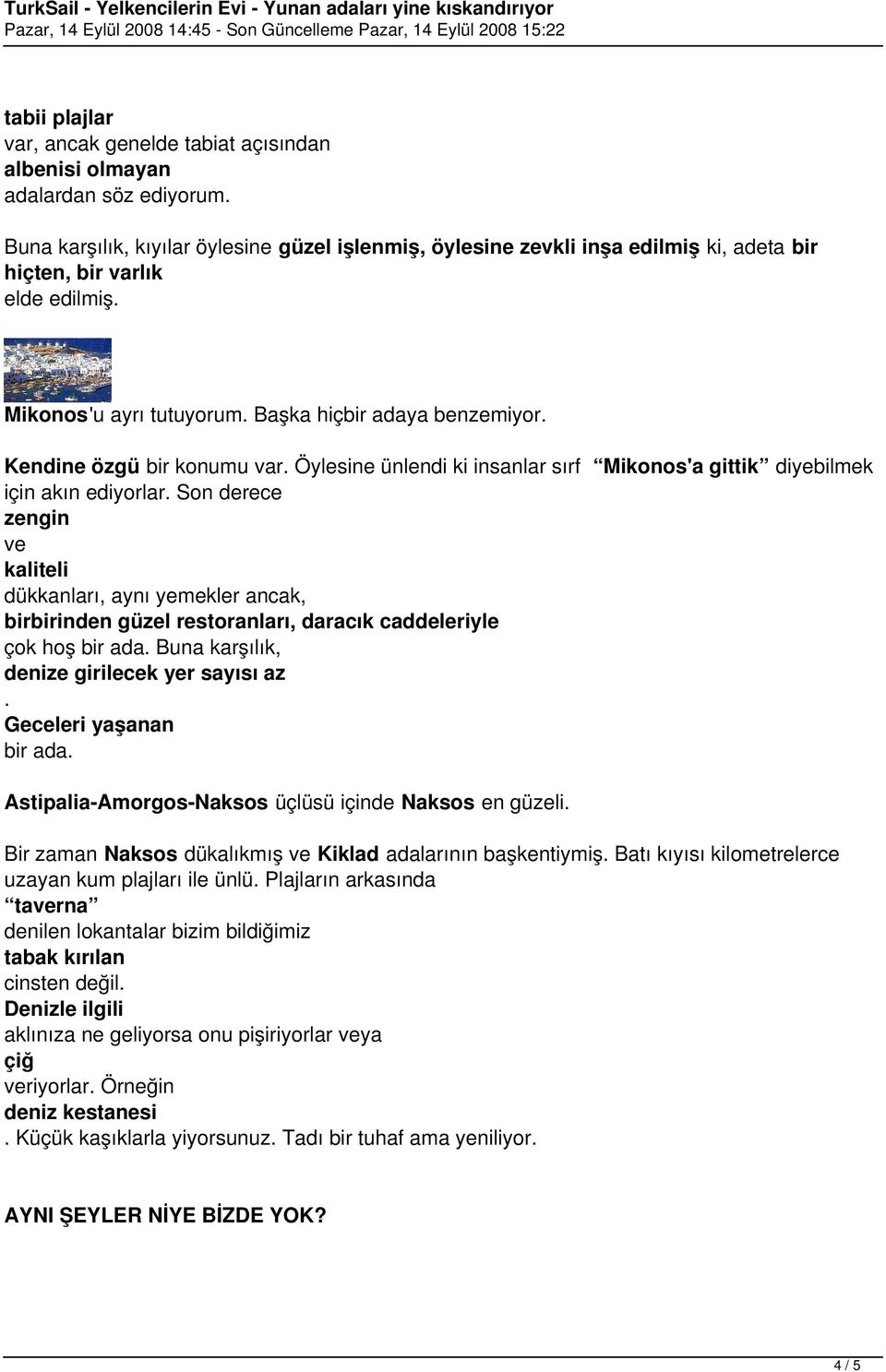 Kendine özgü bir konumu var. Öylesine ünlendi ki insanlar sırf Mikonos'a gittik diyebilmek için akın ediyorlar.