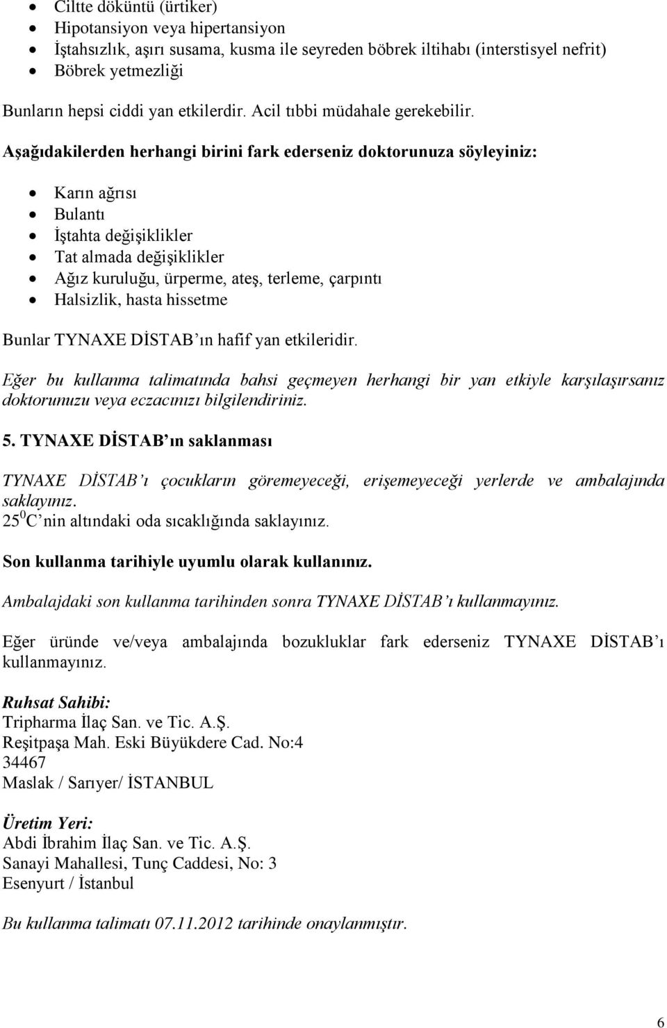 Aşağıdakilerden herhangi birini fark ederseniz doktorunuza söyleyiniz: Karın ağrısı Bulantı İştahta değişiklikler Tat almada değişiklikler Ağız kuruluğu, ürperme, ateş, terleme, çarpıntı Halsizlik,