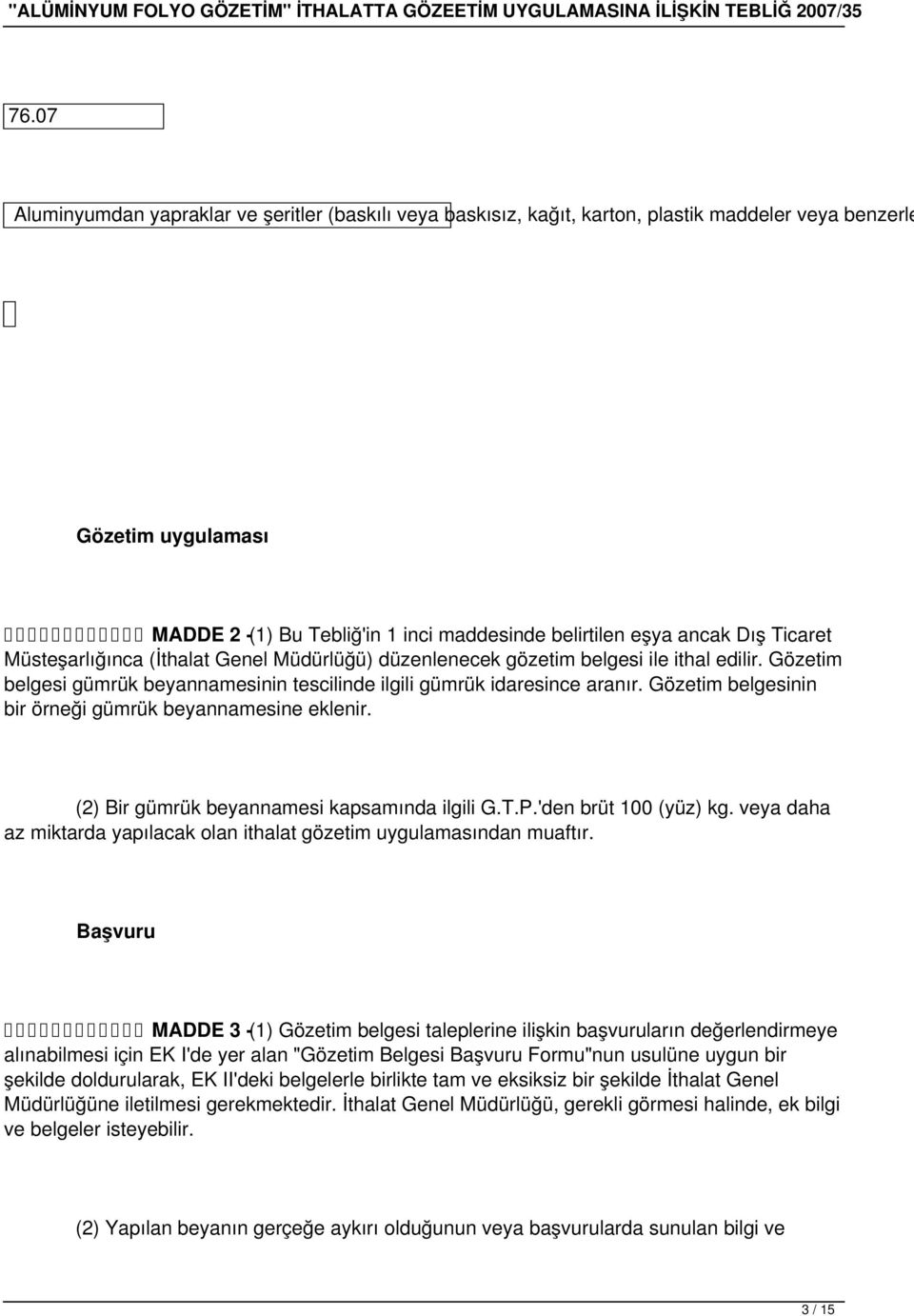 Gözetim belgesinin bir örneği gümrük beyannamesine eklenir. (2) Bir gümrük beyannamesi kapsamında ilgili G.T.P.'den brüt 100 (yüz) kg.