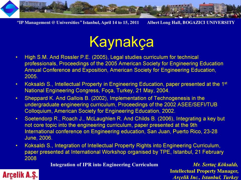Education, 2005. Koksaldı S., Intellectual Property in Engineering Education, paper presented at the 1 st National Engineering Congress, Foça, Turkey, 21 May, 2004. Sheppard K. And Gallois B.