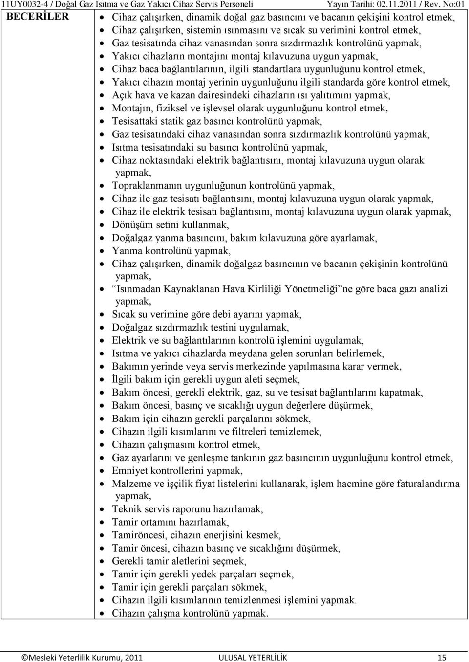 ilgili standarda göre kontrol etmek, Açık hava ve kazan dairesindeki cihazların ısı yalıtımını Montajın, fiziksel ve işlevsel olarak uygunluğunu kontrol etmek, Tesisattaki statik gaz basıncı