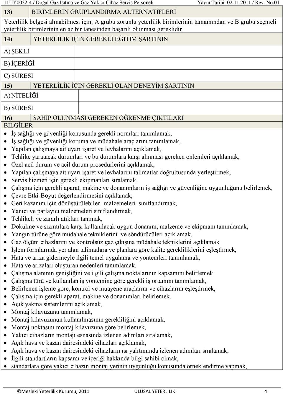 14) YETERLİLİK İÇİN GEREKLİ EĞİTİM ŞARTININ A) ŞEKLİ B) İÇERİĞİ C) SÜRESİ 15) YETERLİLİK İÇİN GEREKLİ OLAN DENEYİM ŞARTININ A) NİTELİĞİ B) SÜRESİ 16) SAHİP OLUNMASI GEREKEN ÖĞRENME ÇIKTILARI BİLGİLER