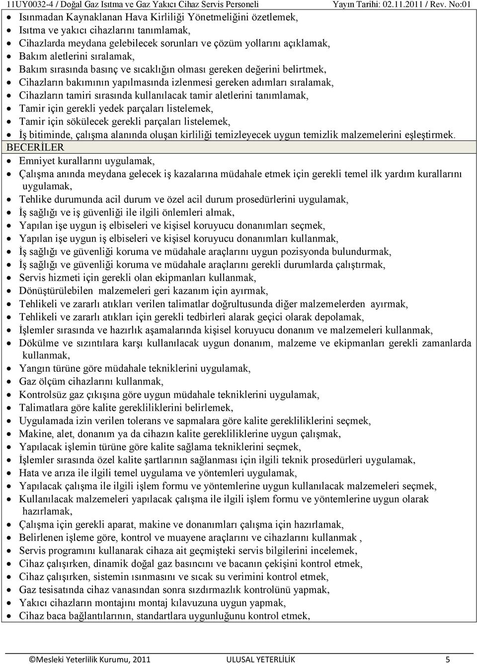 tamir aletlerini tanımlamak, Tamir için gerekli yedek parçaları listelemek, Tamir için sökülecek gerekli parçaları listelemek, İş bitiminde, çalışma alanında oluşan kirliliği temizleyecek uygun