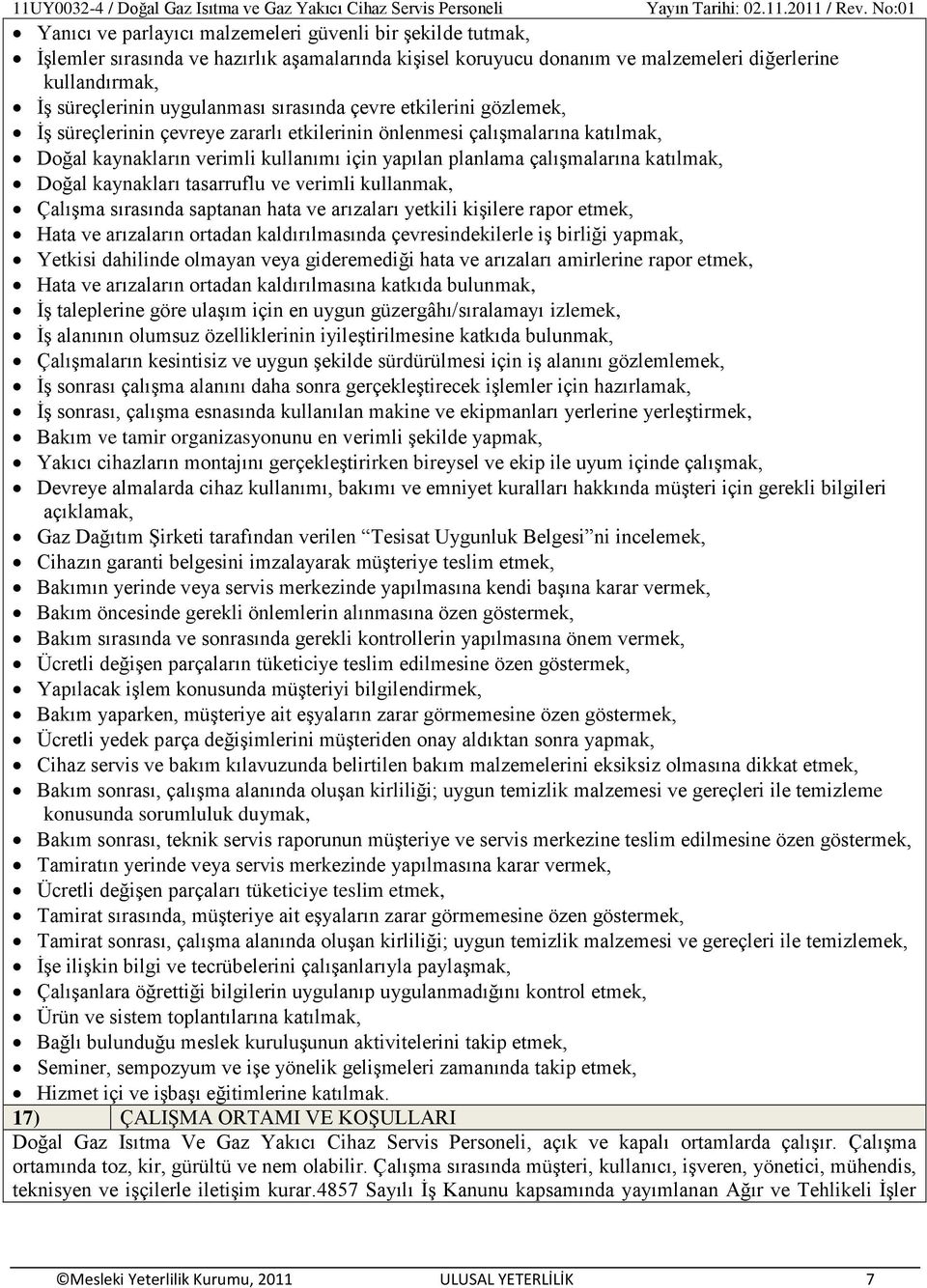 Doğal kaynakları tasarruflu ve verimli kullanmak, Çalışma sırasında saptanan hata ve arızaları yetkili kişilere rapor etmek, Hata ve arızaların ortadan kaldırılmasında çevresindekilerle iş birliği