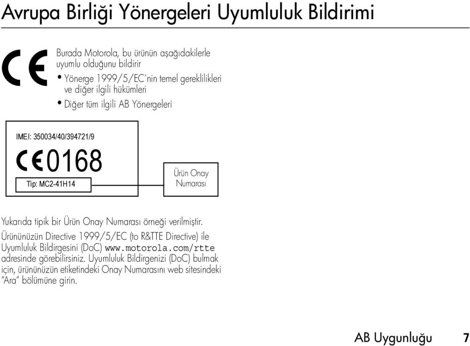 tipik bir Ürün Onay Numarası örneği verilmiştir. Ürününüzün Directive 1999/5/EC (to R&TTE Directive) ile Uyumluluk Bildirgesini (DoC) www.motorola.