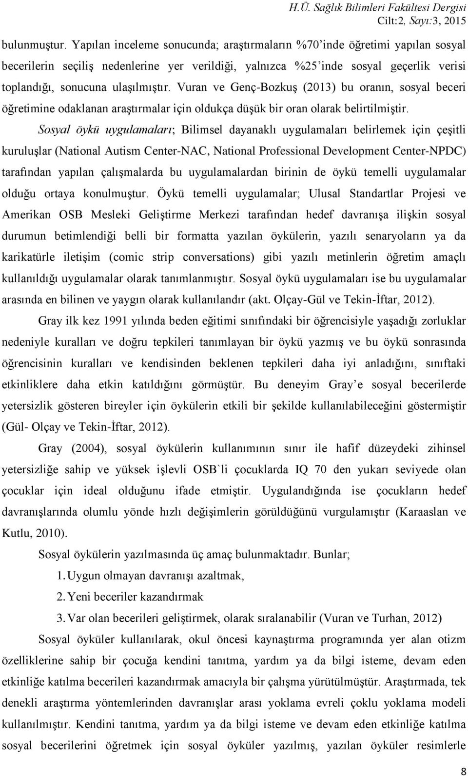 Vuran ve Genç-Bozkuş (2013) bu oranın, sosyal beceri öğretimine odaklanan araştırmalar için oldukça düşük bir oran olarak belirtilmiştir.