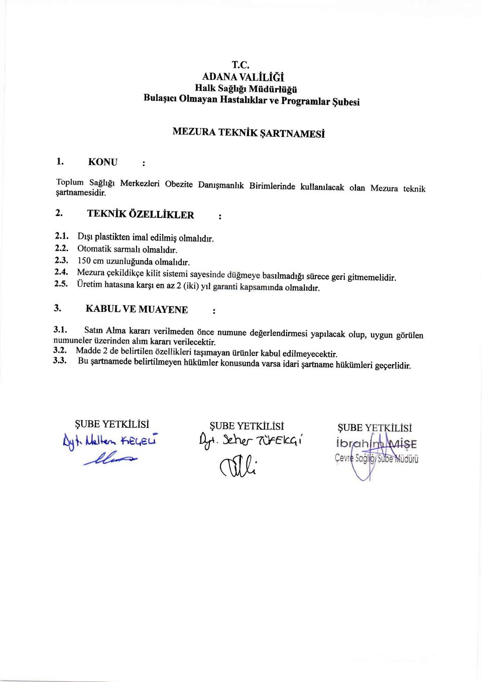 2.3. 150 cm uzunlusunda olmahdr. 2.4. Mezura gekildikge kilit sistemi sayesi rlmadrsr siirece geri gifrnemelidir. 2.5. Uretim hatasma kargr en az2 (iki)yi da olmahdrr. 3. KABULVE MUAYENE : 3.1. Satrn Alma karan verilmeden dnce numune delerlendirmesi yaprlacak olup, uygun gdriilen numuneler iizerinden ahm karan verilecektir.