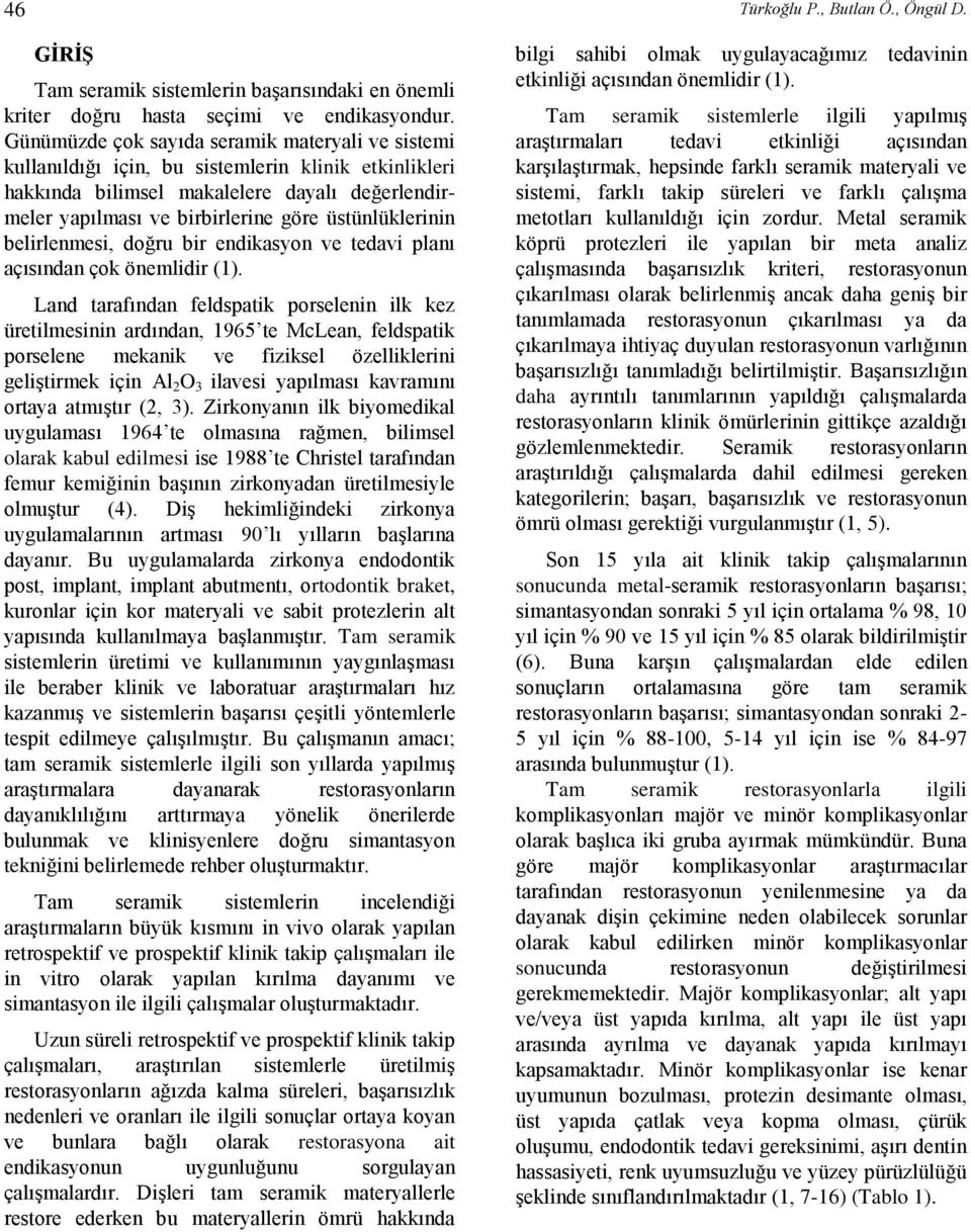 üstünlüklerinin belirlenmesi, doğru bir endikasyon ve tedavi planı açısından çok önemlidir (1).