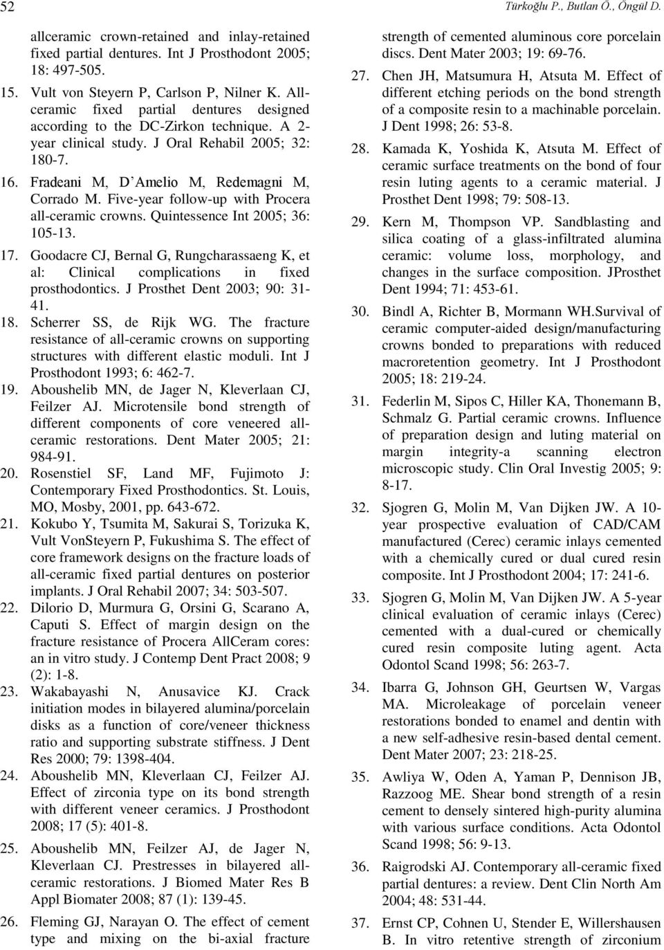 Five-year follow-up with Procera all-ceramic crowns. Quintessence Int 2005; 36: 105-13. 17. Goodacre CJ, Bernal G, Rungcharassaeng K, et al: Clinical complications in fixed prosthodontics.