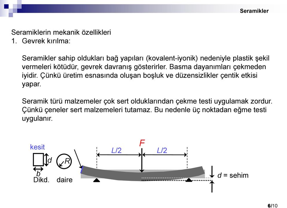 davranış gösterirler. Basma dayanımları çekmeden iyidir.