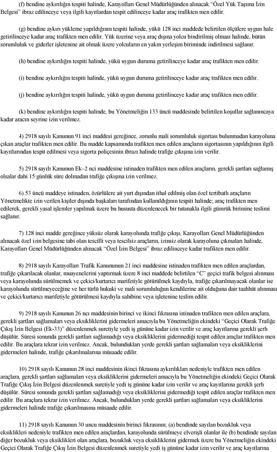 Yük üzerine veya araç dışına yolcu bindirilmiş olması halinde, bütün sorumluluk ve giderler işletenine ait olmak üzere yolcuların en yakın yerleşim biriminde indirilmesi sağlanır.