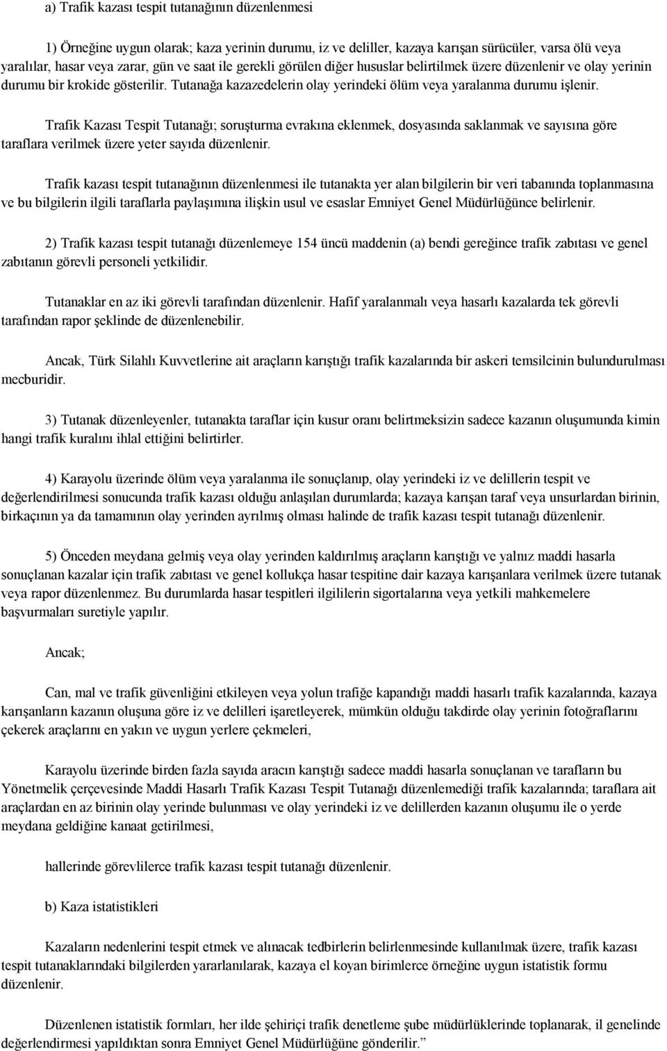 Trafik Kazası Tespit Tutanağı; soruşturma evrakına eklenmek, dosyasında saklanmak ve sayısına göre taraflara verilmek üzere yeter sayıda düzenlenir.