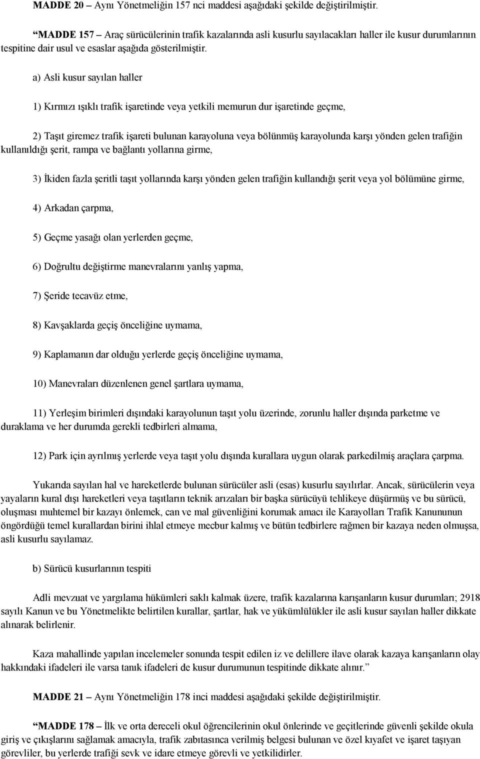 a) Asli kusur sayılan haller 1) Kırmızı ışıklı trafik işaretinde veya yetkili memurun dur işaretinde geçme, 2) Taşıt giremez trafik işareti bulunan karayoluna veya bölünmüş karayolunda karşı yönden