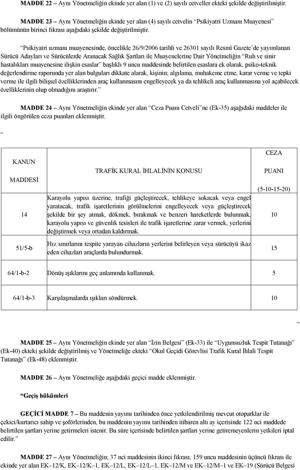 Psikiyatri uzmanı muayenesinde, öncelikle 26/9/2006 tarihli ve 26301 sayılı Resmî Gazete de yayımlanan Sürücü Adayları ve Sürücülerde Aranacak Sağlık Şartları ile Muayenelerine Dair Yönetmeliğin Ruh