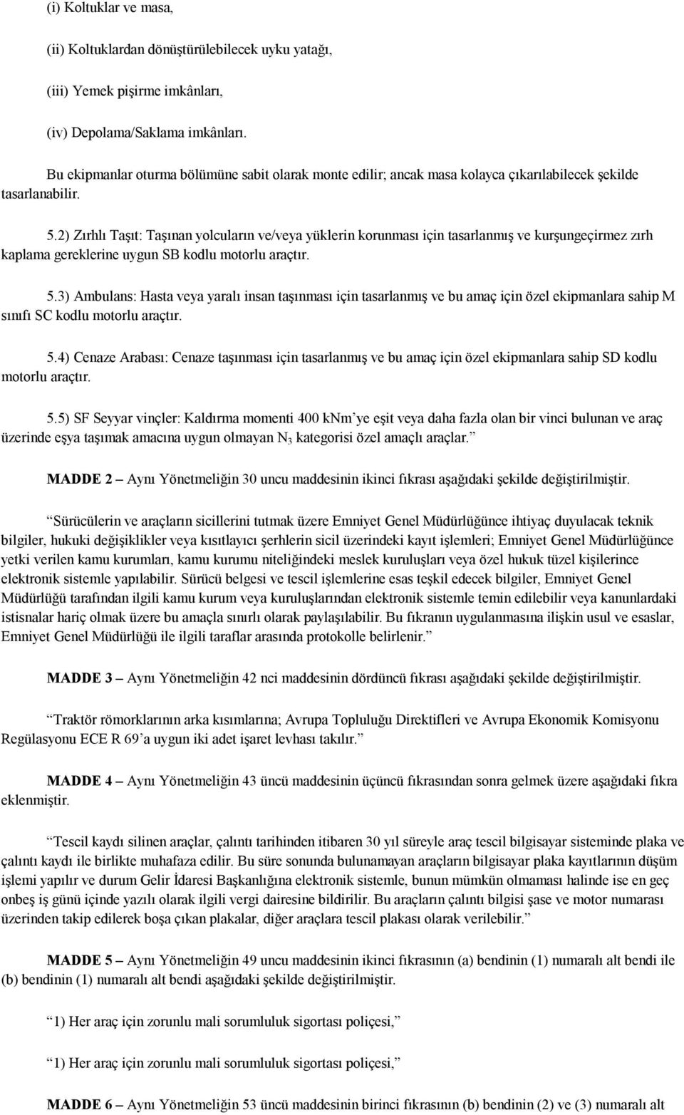 2) Zırhlı Taşıt: Taşınan yolcuların ve/veya yüklerin korunması için tasarlanmış ve kurşungeçirmez zırh kaplama gereklerine uygun SB kodlu motorlu araçtır. 5.