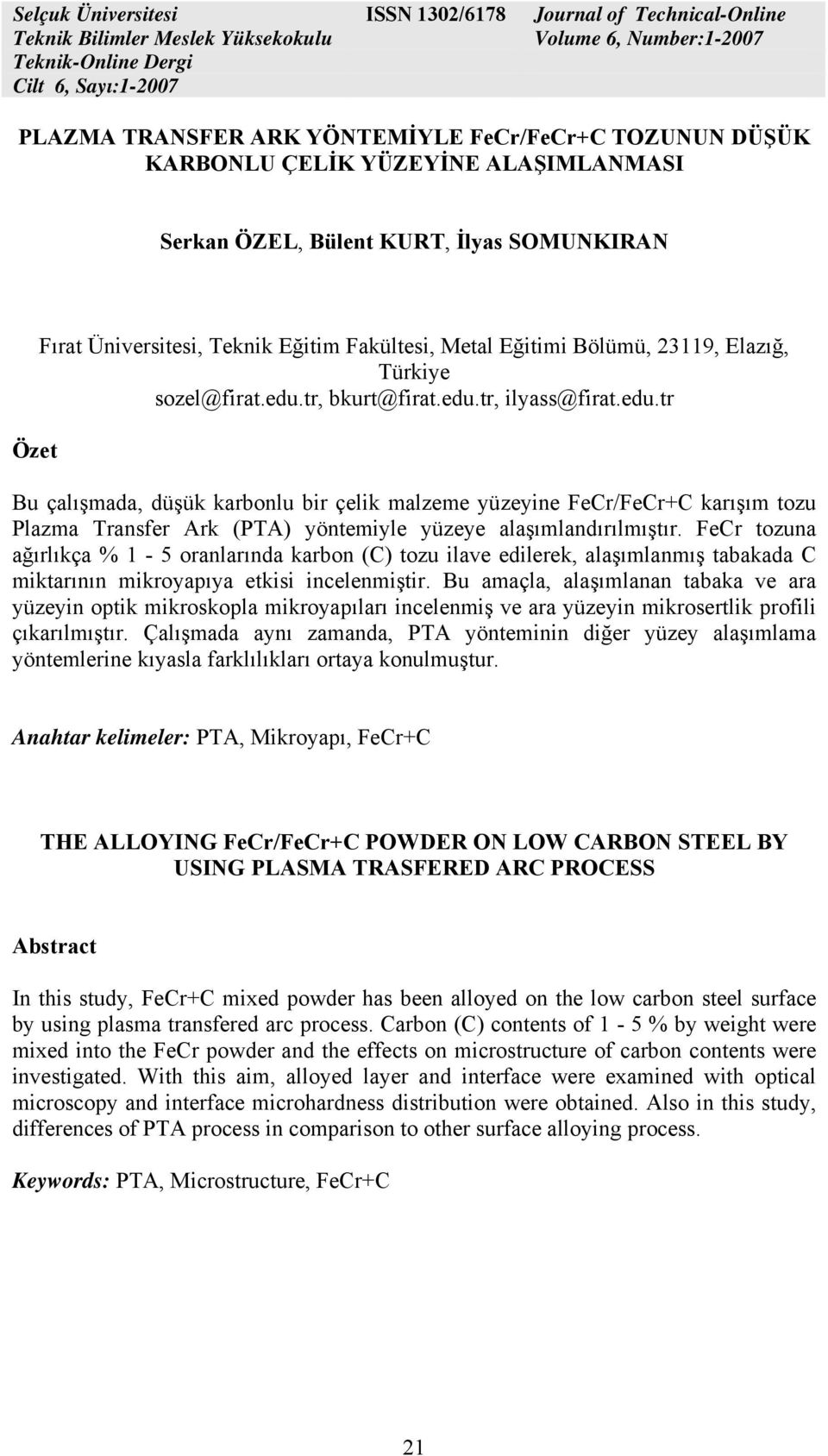 tr, bkurt@firat.edu.tr, ilyass@firat.edu.tr Bu çalışmada, düşük karbonlu bir çelik malzeme yüzeyine FeCr/FeCr+C karışım tozu Plazma Transfer Ark (PTA) yöntemiyle yüzeye alaşımlandırılmıştır.