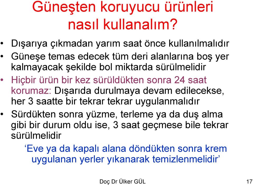 sürülmelidir Hiçbir ürün bir kez sürüldükten sonra 24 saat korumaz: Dışarıda durulmaya devam edilecekse, her 3 saatte bir tekrar tekrar