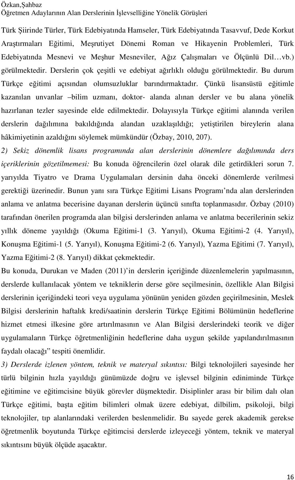 Derslerin çok çeşitli ve edebiyat ağırlıklı olduğu görülmektedir. Bu durum Türkçe eğitimi açısından olumsuzluklar barındırmaktadır.