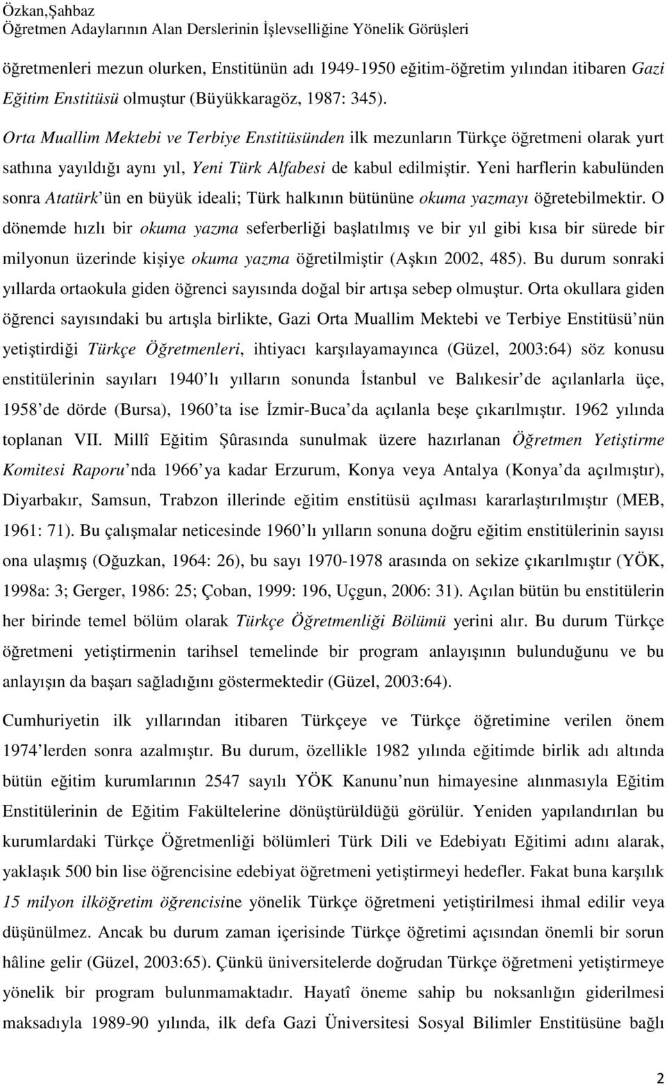 Yeni harflerin kabulünden sonra Atatürk ün en büyük ideali; Türk halkının bütününe okuma yazmayı öğretebilmektir.