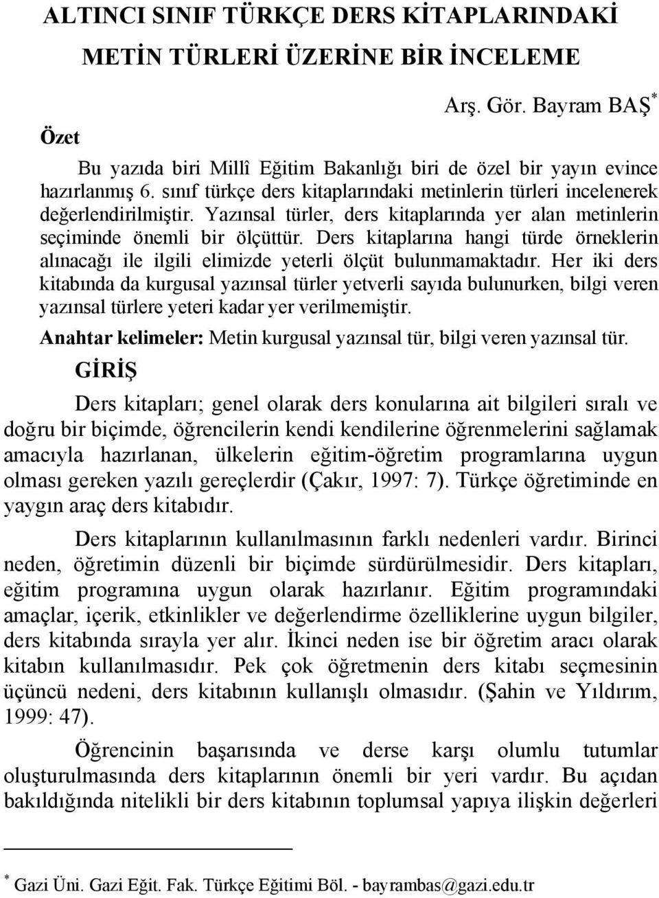 Ders kitaplarına hangi türde örneklerin alınacağı ile ilgili elimizde yeterli ölçüt bulunmamaktadır.