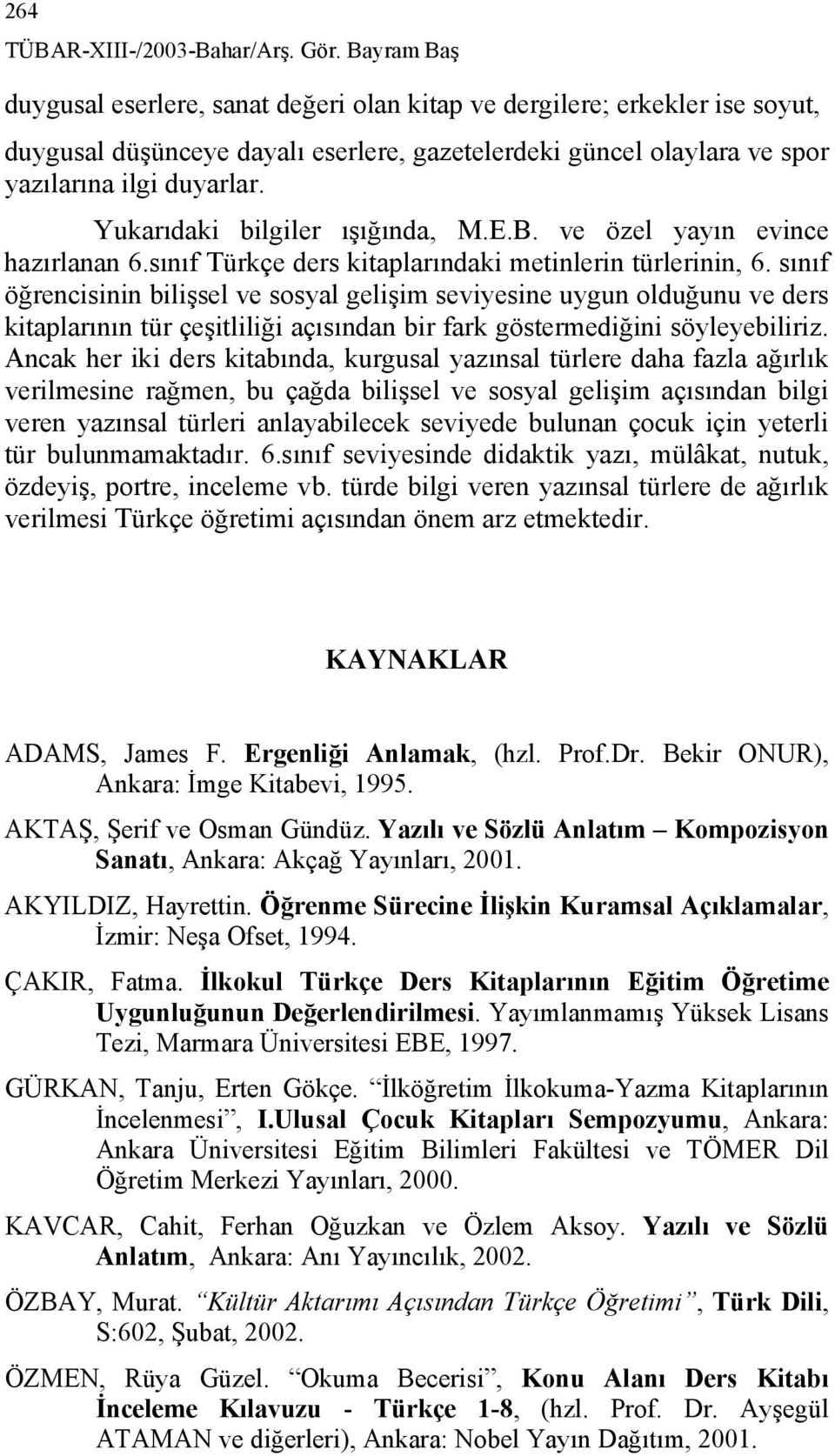 Yukarıdaki bilgiler ışığında, M.E.B. ve özel yayın evince hazırlanan 6.sınıf Türkçe ders kitaplarındaki metinlerin türlerinin, 6.