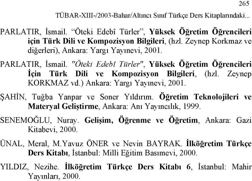 ) Ankara: Yargı Yayınevi, 2001. ŞAHİN, Tuğba Yanpar ve Soner Yıldırım. Öğretim Teknolojileri ve Materyal Geliştirme, Ankara: Anı Yayıncılık, 1999. SENEMOĞLU, Nuray.