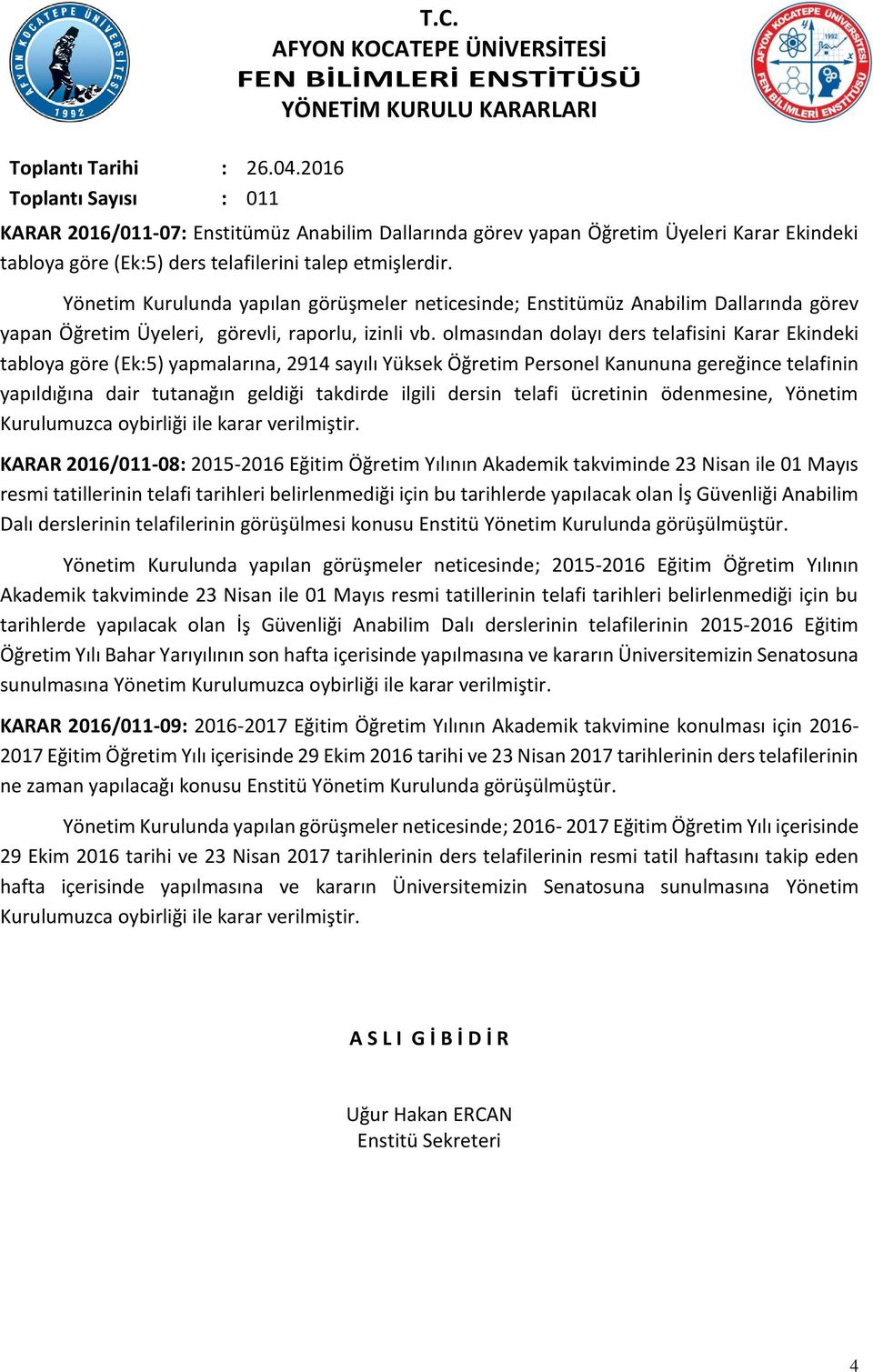 telafilerini talep etmişlerdir. Yönetim Kurulunda yapılan görüşmeler neticesinde; Enstitümüz Anabilim Dallarında görev yapan Öğretim Üyeleri, görevli, raporlu, izinli vb.