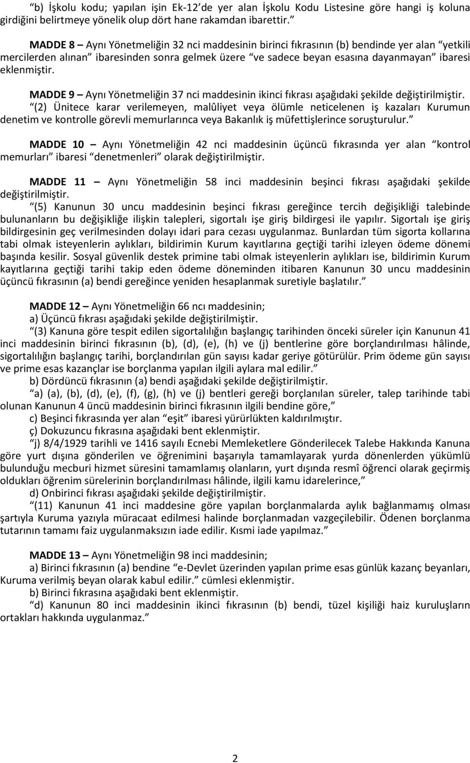 MADDE 9 Aynı Yönetmeliğin 37 nci maddesinin ikinci fıkrası aşağıdaki şekilde (2) Ünitece karar verilemeyen, malûliyet veya ölümle neticelenen iş kazaları Kurumun denetim ve kontrolle görevli