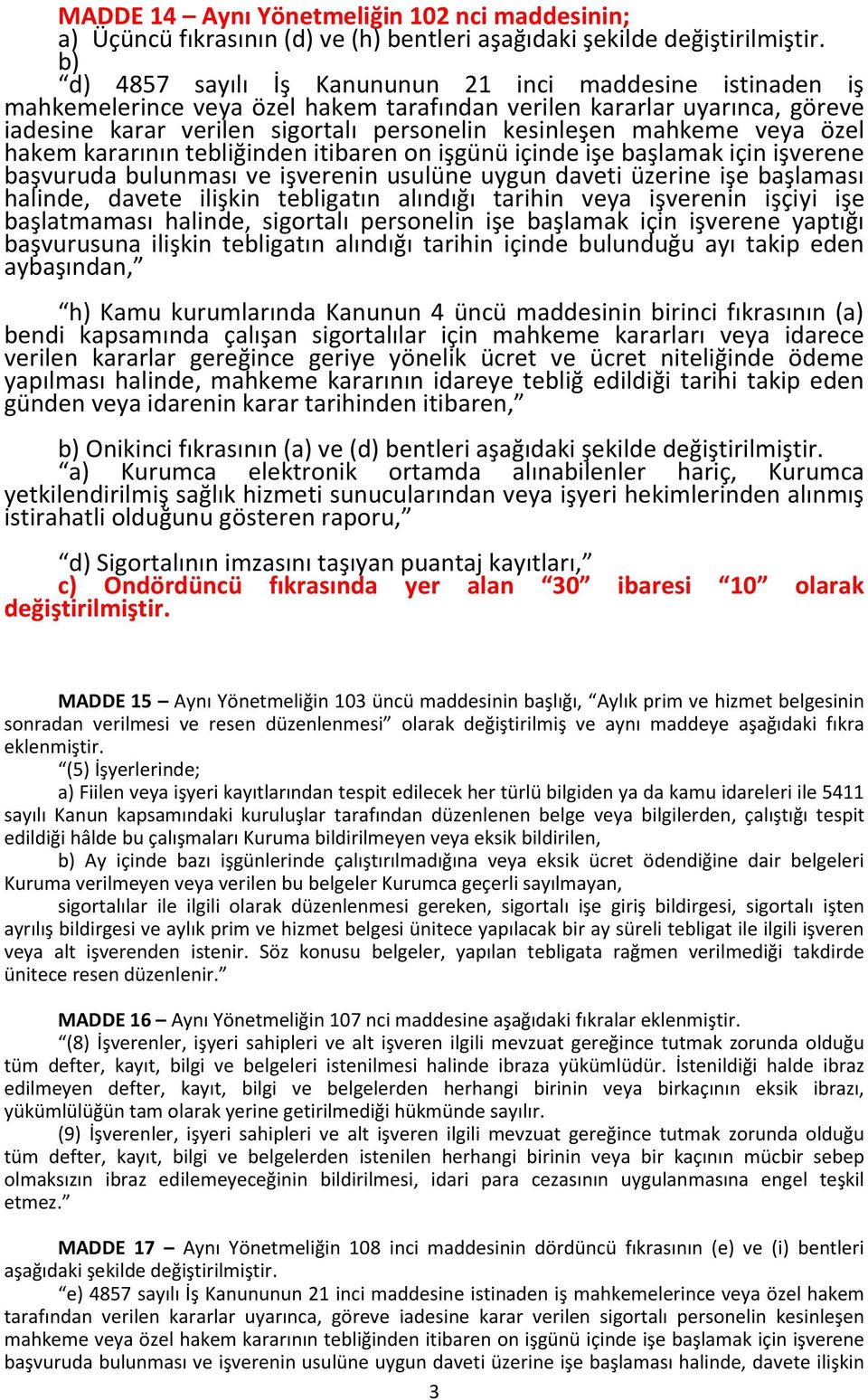 başvuruda bulunması ve işverenin usulüne uygun daveti üzerine işe başlaması halinde, davete ilişkin tebligatın alındığı tarihin veya işverenin işçiyi işe başlatmaması halinde, sigortalı personelin