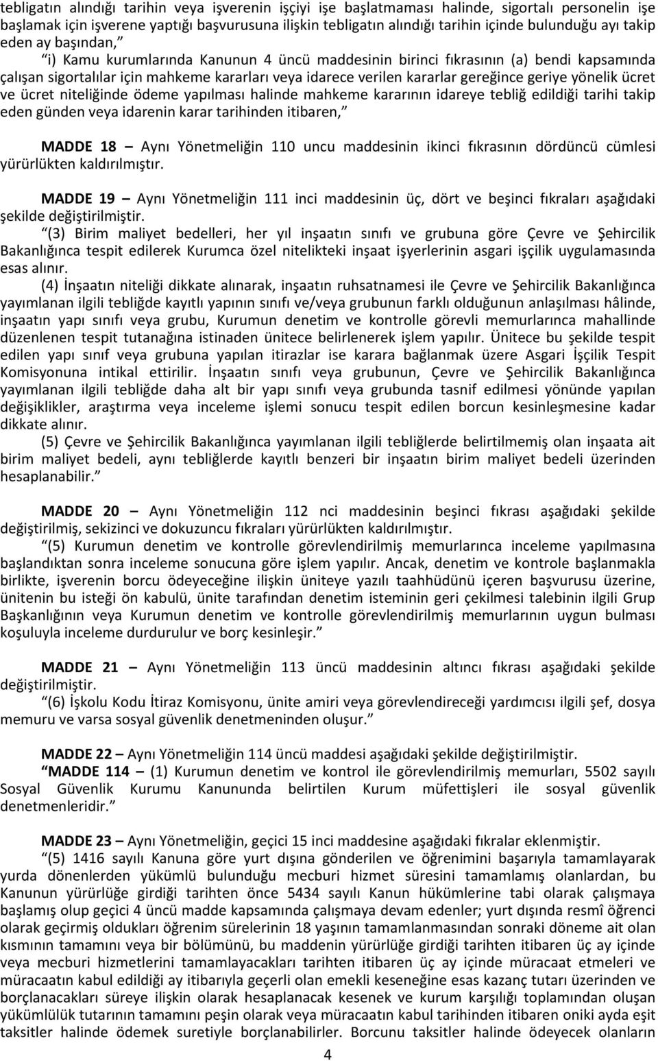 geriye yönelik ücret ve ücret niteliğinde ödeme yapılması halinde mahkeme kararının idareye tebliğ edildiği tarihi takip eden günden veya idarenin karar tarihinden itibaren, MADDE 18 Aynı