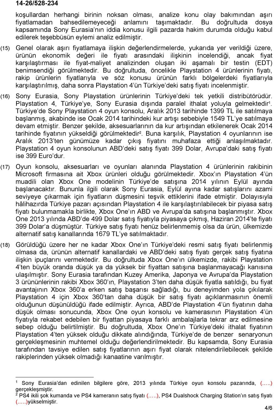 (15) Genel olarak aşırı fiyatlamaya ilişkin değerlendirmelerde, yukarıda yer verildiği üzere, ürünün ekonomik değeri ile fiyatı arasındaki ilişkinin incelendiği, ancak fiyat karşılaştırması ile