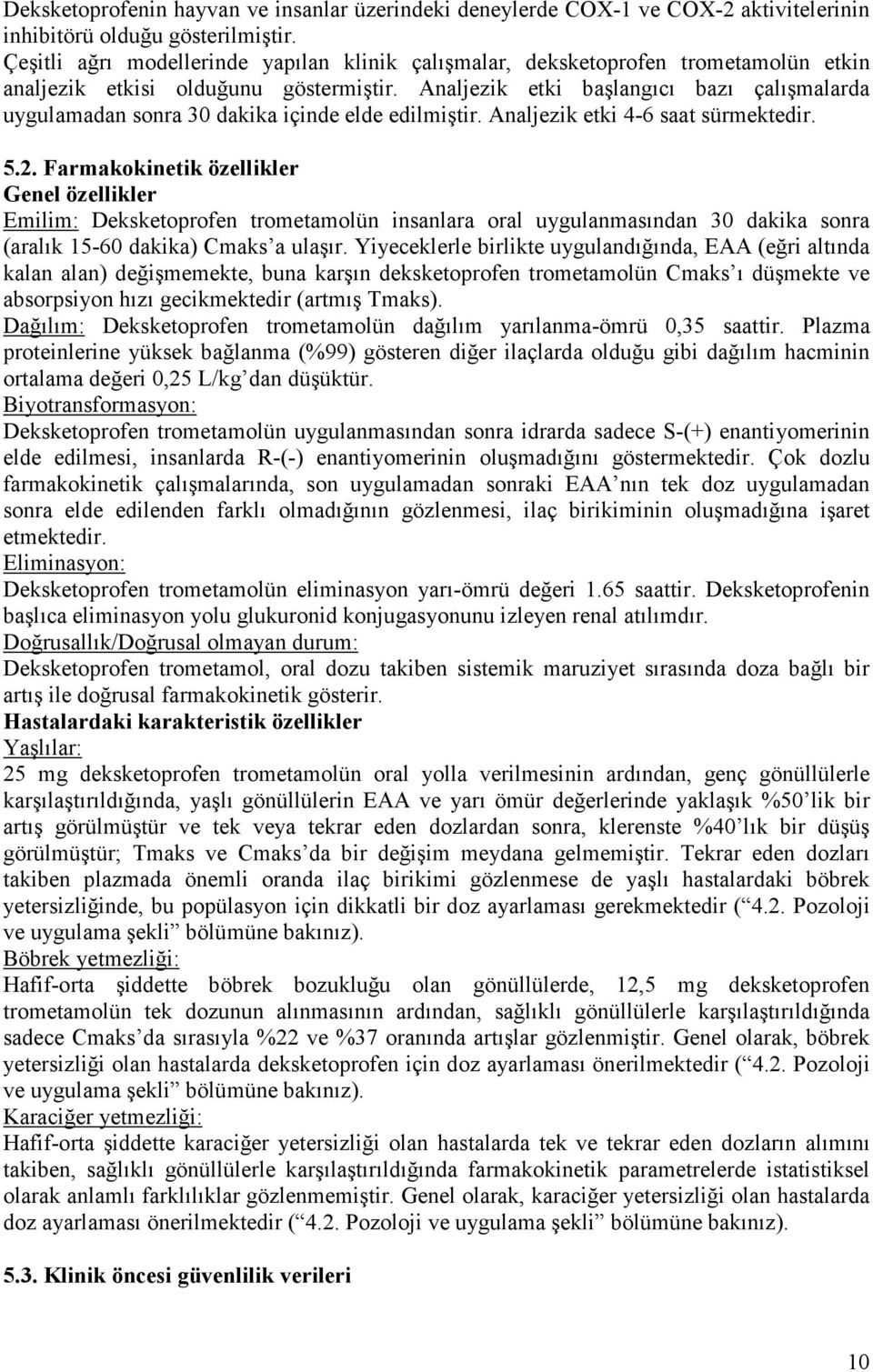 Analjezik etki başlangıcı bazı çalışmalarda uygulamadan sonra 30 dakika içinde elde edilmiştir. Analjezik etki 4-6 saat sürmektedir. 5.2.