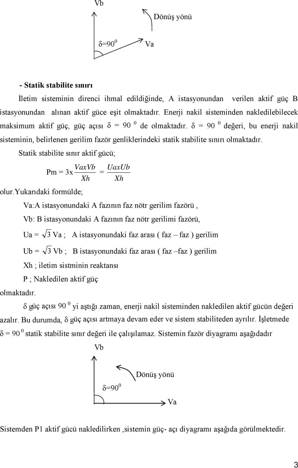 δ = 90 0 değeri, bu enerji nakil sisteminin, belirlenen gerilim fazör genliklerindeki statik stabilite sınırı olmaktadır. Statik stabilite sınır aktif gücü; VaxVb Pm = 3x = Xh olur.