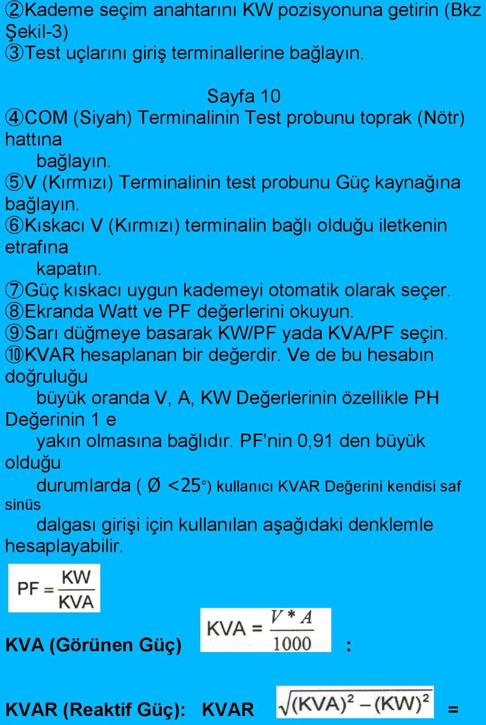 ➇ Ekranda Watt ve PF değerlerini okuyun. ➈ Sarı düğmeye basarak KW/PF yada KVA/PF seçin. ➉ KVAR hesaplanan bir değerdir.