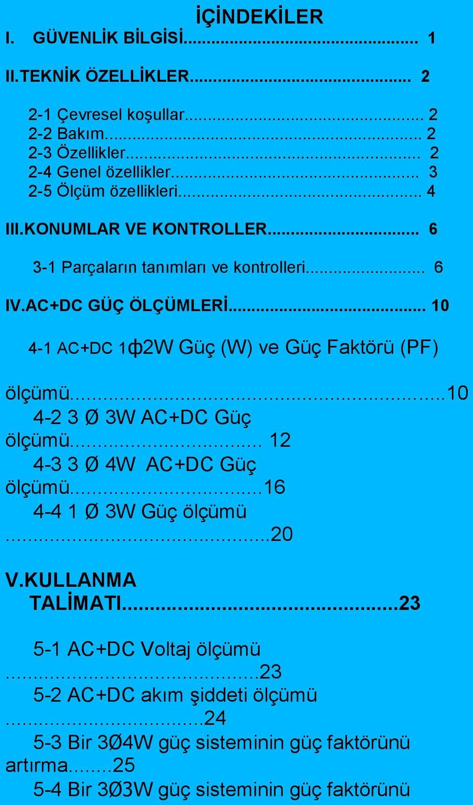 .. 10 4-1 AC+DC 1ф2W Güç (W) ve Güç Faktörü (PF) ölçümü...10 4-2 3 Ø 3W AC+DC Güç ölçümü... 12 4-3 3 Ø 4W AC+DC Güç ölçümü...16 4-4 1 Ø 3W Güç ölçümü...20 V.